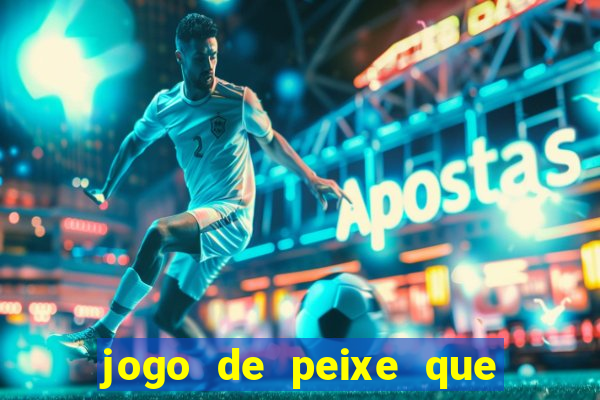 jogo de peixe que ganha dinheiro